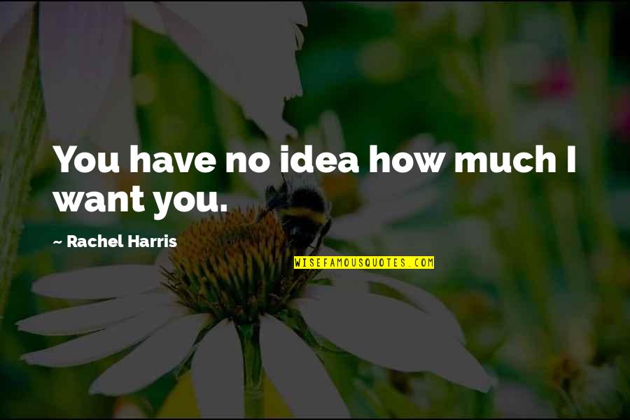 Vunerable Quotes By Rachel Harris: You have no idea how much I want