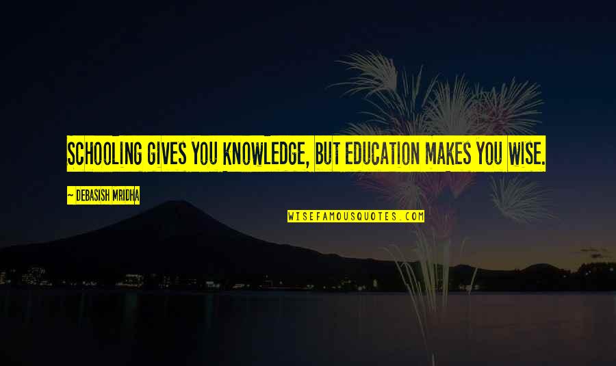 Vuoden 2021 Quotes By Debasish Mridha: Schooling gives you knowledge, but education makes you Vuoden 2021 Quotes By Debasish Mridha: Schooling gives you knowledge, but education makes you