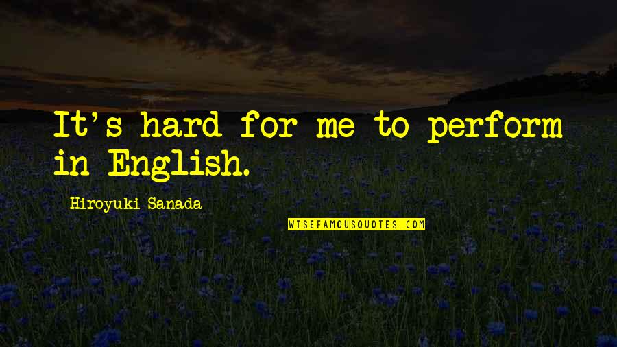Vuoden 2021 Quotes By Hiroyuki Sanada: It's hard for me to perform in English. Vuoden 2021 Quotes By Hiroyuki Sanada: It's hard for me to perform in English.