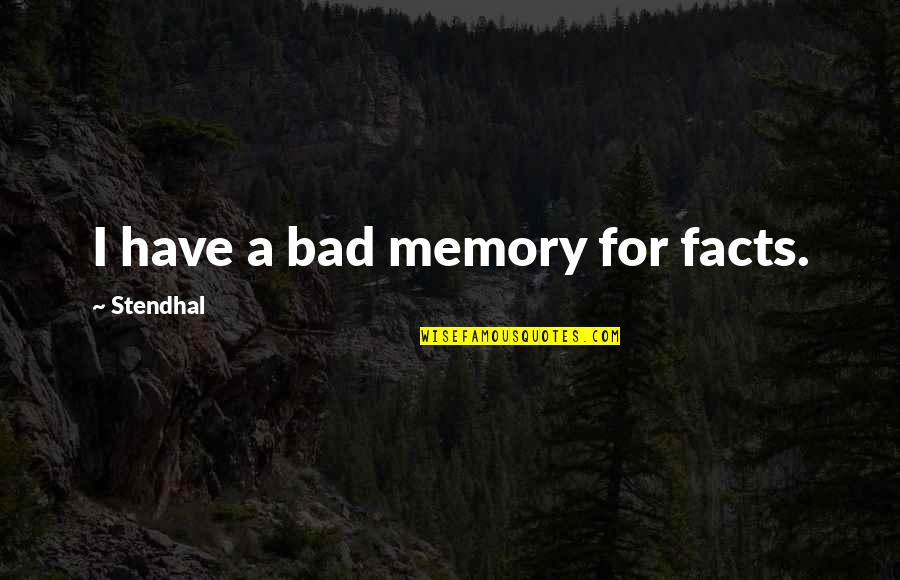 Vuokko Tuononen Quotes By Stendhal: I have a bad memory for facts. Vuokko Tuononen Quotes By Stendhal: I have a bad memory for facts.