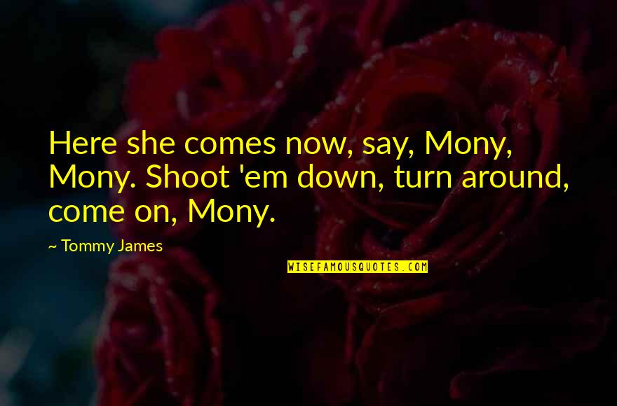 Vuokko Tuononen Quotes By Tommy James: Here she comes now, say, Mony, Mony. Shoot