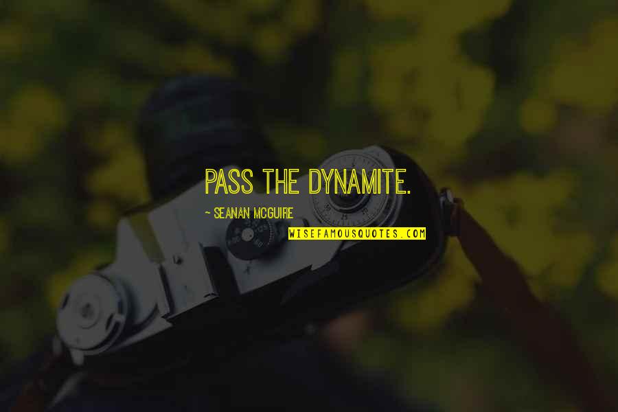Vuolo Jeremy Quotes By Seanan McGuire: Pass the dynamite. Vuolo Jeremy Quotes By Seanan McGuire: Pass the dynamite.