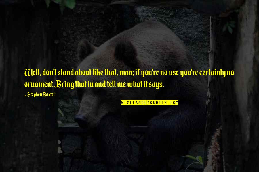 Vuong Gia V Quotes By Stephen Baxter: Well, don't stand about like that, man; if Vuong Gia V Quotes By Stephen Baxter: Well, don't stand about like that, man; if