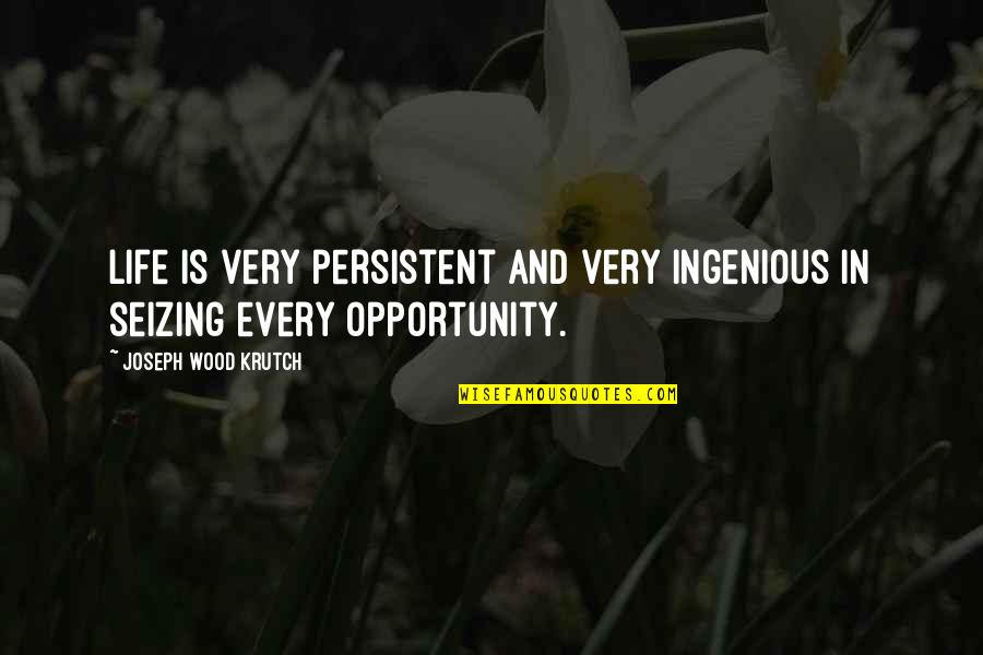 Vuorenpeikontie Quotes By Joseph Wood Krutch: Life is very persistent and very ingenious in