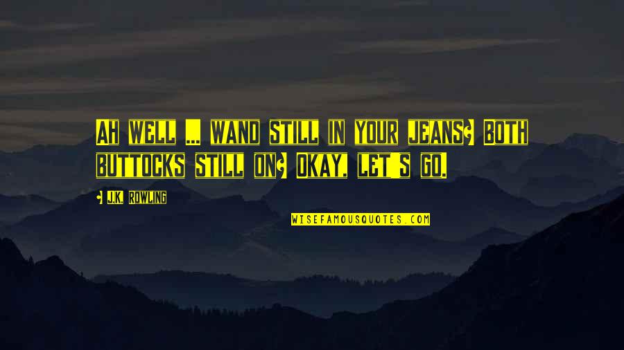 Vuorentaustan Quotes By J.K. Rowling: Ah well ... wand still in your jeans?