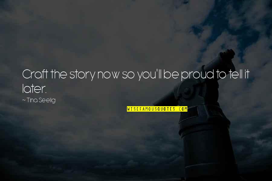 Vuori Joggers Quotes By Tina Seelig: Craft the story now so you'll be proud