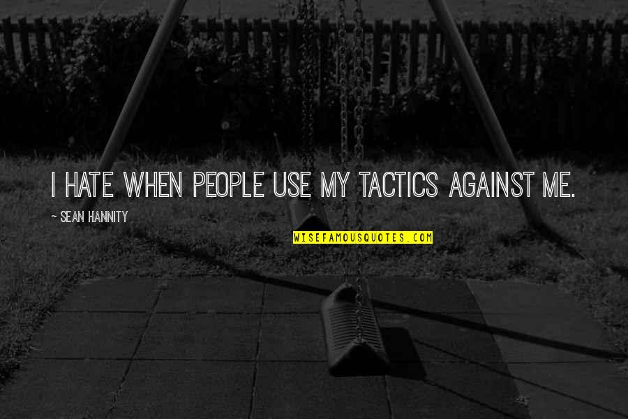 Vuoristo Karabah Quotes By Sean Hannity: I hate when people use my tactics against Vuoristo Karabah Quotes By Sean Hannity: I hate when people use my tactics against