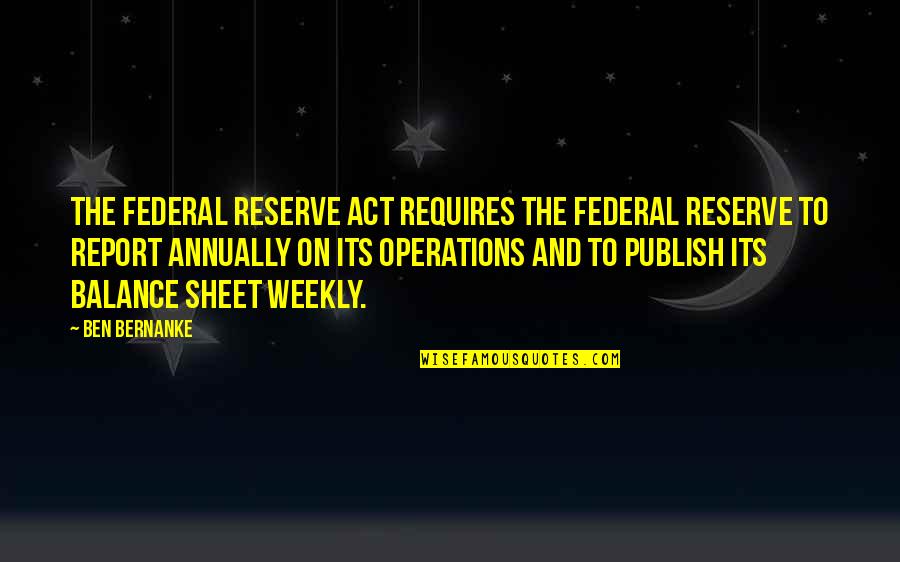 Vuoteen Quotes By Ben Bernanke: The Federal Reserve Act requires the Federal Reserve Vuoteen Quotes By Ben Bernanke: The Federal Reserve Act requires the Federal Reserve