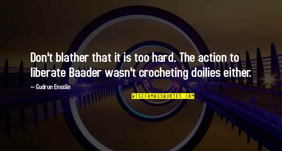 Vuoti A Perdere Quotes By Gudrun Ensslin: Don't blather that it is too hard. The