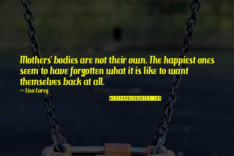 Vuoto Per Pieno Quotes By Lisa Carey: Mothers' bodies are not their own. The happiest