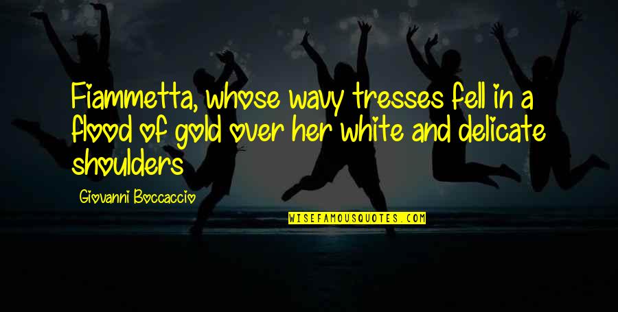 Vuotobeast Quotes By Giovanni Boccaccio: Fiammetta, whose wavy tresses fell in a flood Vuotobeast Quotes By Giovanni Boccaccio: Fiammetta, whose wavy tresses fell in a flood