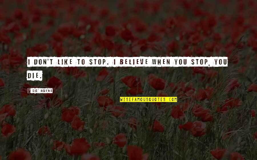 Vuotta Sitten Quotes By Lil' Wayne: I don't like to stop. I believe when