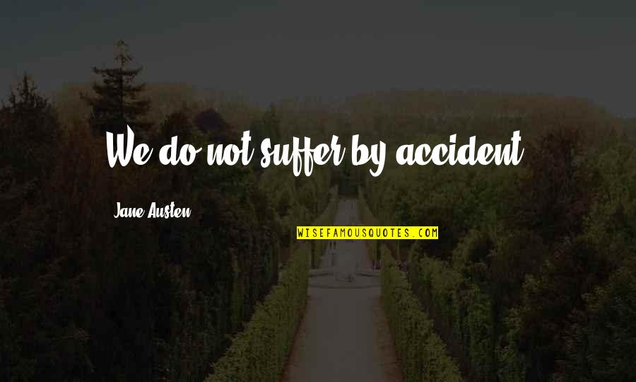 Vural Ceylan Quotes By Jane Austen: We do not suffer by accident. Vural Ceylan Quotes By Jane Austen: We do not suffer by accident.