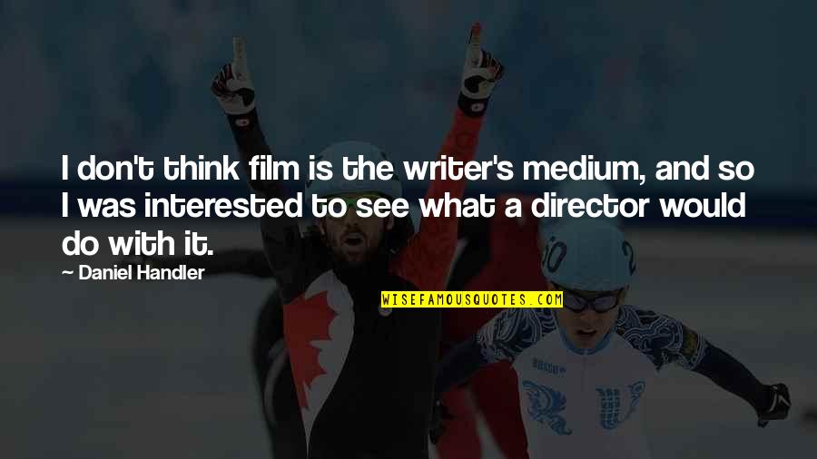 Vurdum Quotes By Daniel Handler: I don't think film is the writer's medium, Vurdum Quotes By Daniel Handler: I don't think film is the writer's medium,