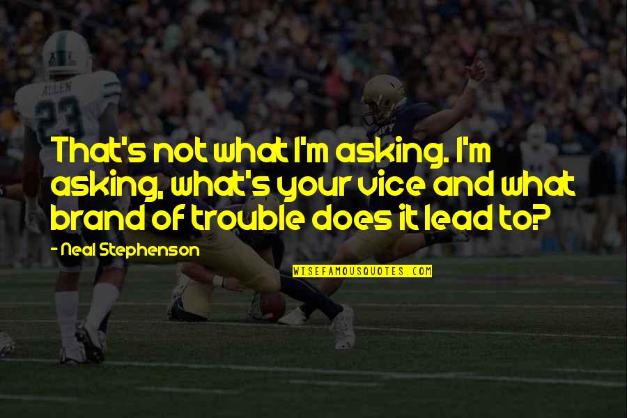 Vusi Thembekwayo Life Quotes By Neal Stephenson: That's not what I'm asking. I'm asking, what's