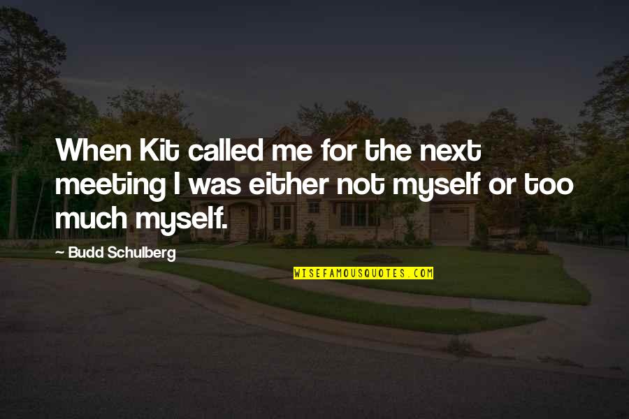 Vutabwashe Quotes By Budd Schulberg: When Kit called me for the next meeting