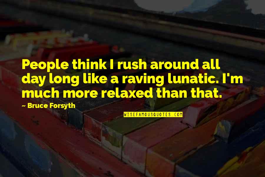 Vutla Blackboard Quotes By Bruce Forsyth: People think I rush around all day long Vutla Blackboard Quotes By Bruce Forsyth: People think I rush around all day long
