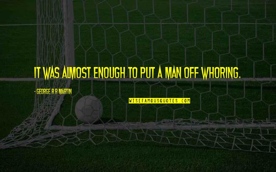 Vuur En Quotes By George R R Martin: It was almost enough to put a man Vuur En Quotes By George R R Martin: It was almost enough to put a man