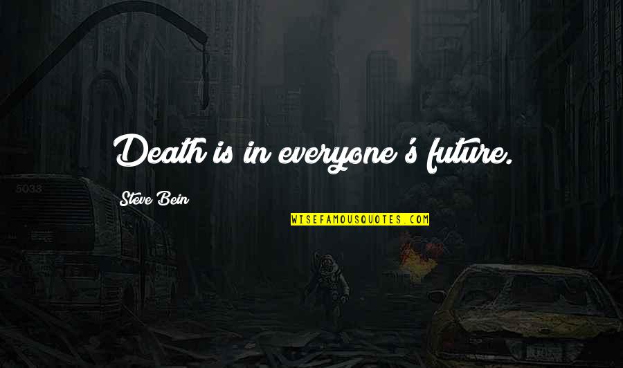 Vuxenutbildning Quotes By Steve Bein: Death is in everyone's future. Vuxenutbildning Quotes By Steve Bein: Death is in everyone's future.
