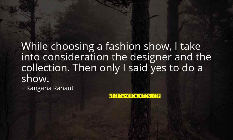 Vuyani Dance Quotes By Kangana Ranaut: While choosing a fashion show, I take into