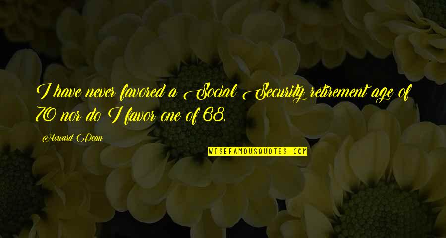 Vuyolwethu Nyangwa Quotes By Howard Dean: I have never favored a Social Security retirement