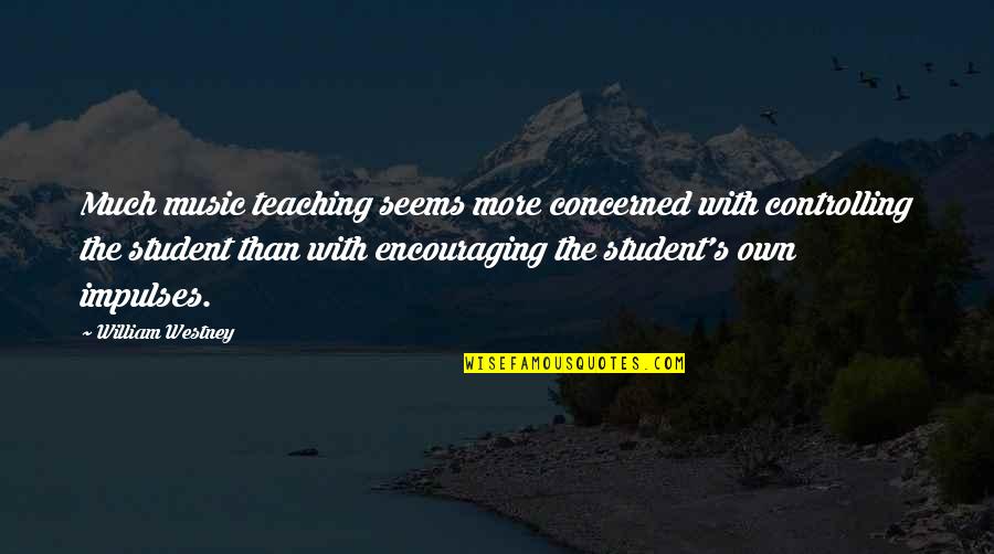 Vv Brown Quotes By William Westney: Much music teaching seems more concerned with controlling Vv Brown Quotes By William Westney: Much music teaching seems more concerned with controlling