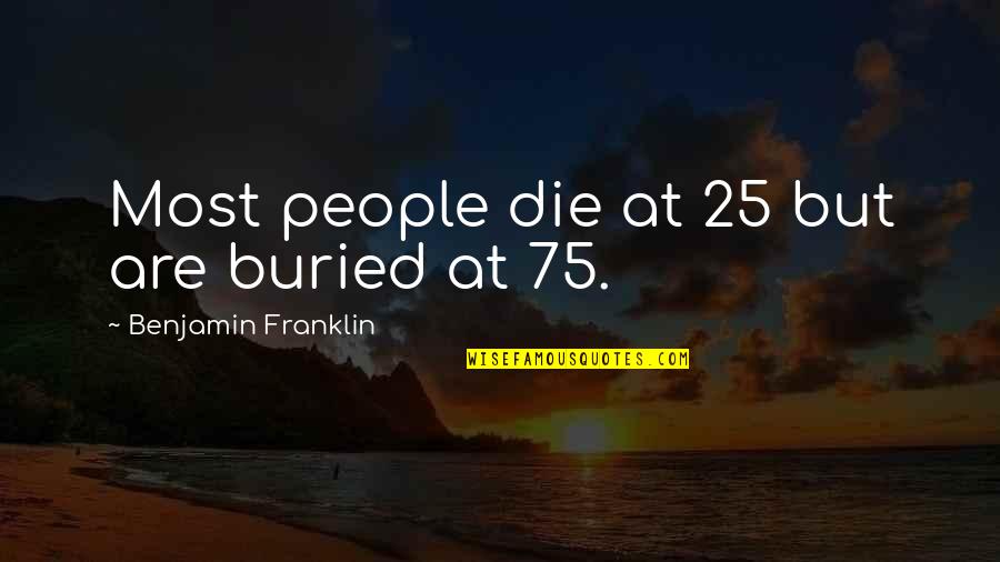 Vv Giri Quotes By Benjamin Franklin: Most people die at 25 but are buried Vv Giri Quotes By Benjamin Franklin: Most people die at 25 but are buried