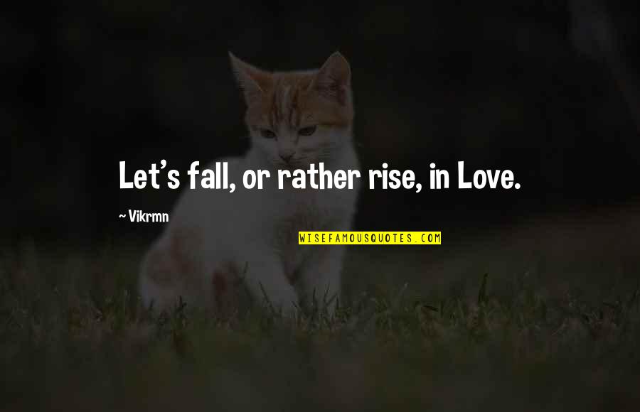 Vvck Quotes By Vikrmn: Let's fall, or rather rise, in Love.