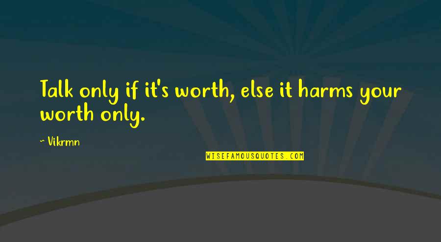 Vvck Quotes By Vikrmn: Talk only if it's worth, else it harms