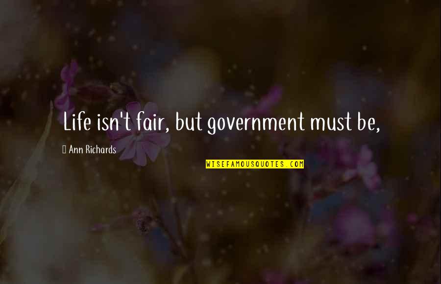 Vvell Quotes By Ann Richards: Life isn't fair, but government must be, Vvell Quotes By Ann Richards: Life isn't fair, but government must be,