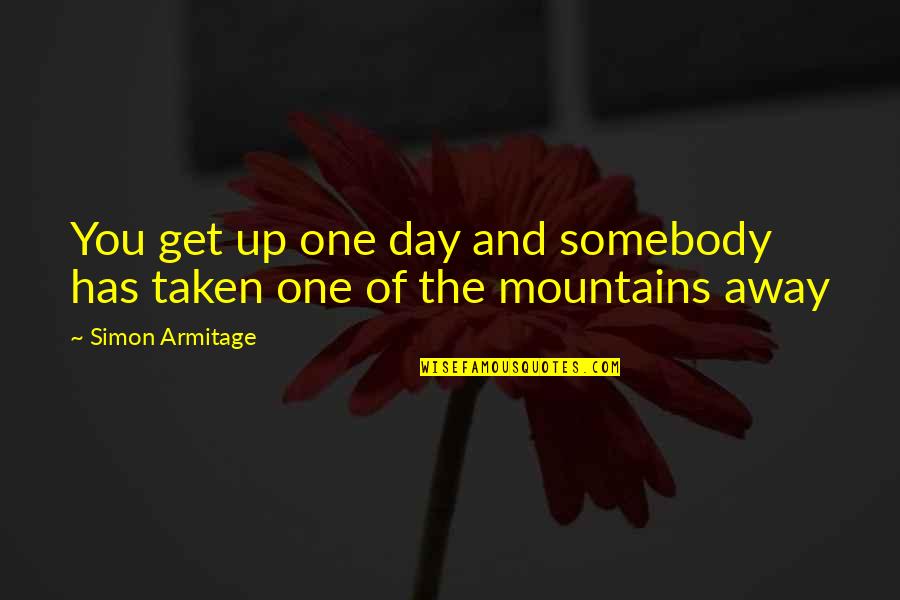 Vvell Quotes By Simon Armitage: You get up one day and somebody has Vvell Quotes By Simon Armitage: You get up one day and somebody has
