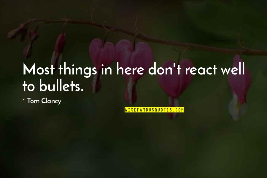 Vvell Quotes By Tom Clancy: Most things in here don't react well to Vvell Quotes By Tom Clancy: Most things in here don't react well to