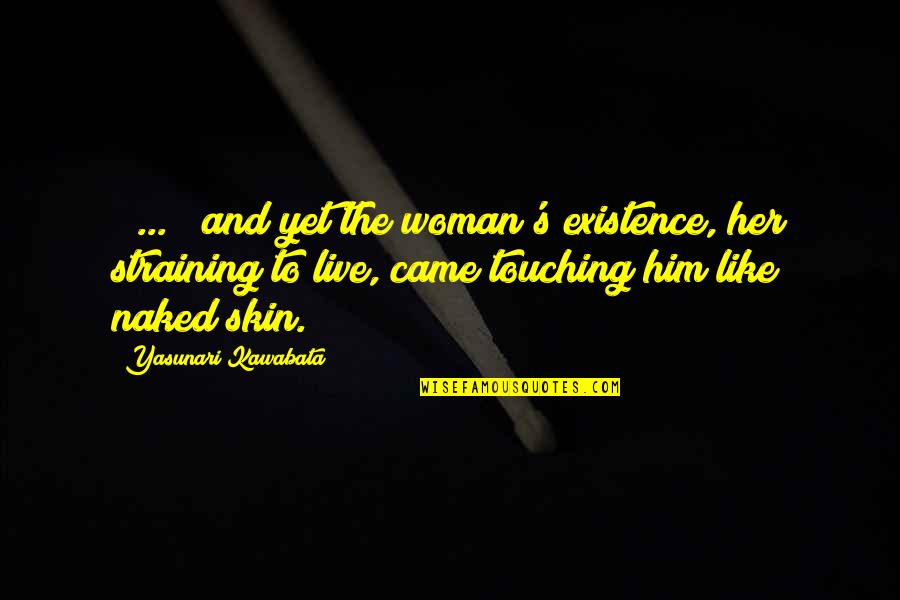 Vvell Quotes By Yasunari Kawabata: [ ... ] and yet the woman's existence,