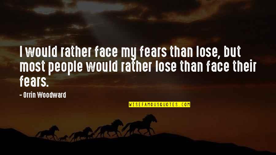 Vvg Quotes By Orrin Woodward: I would rather face my fears than lose,