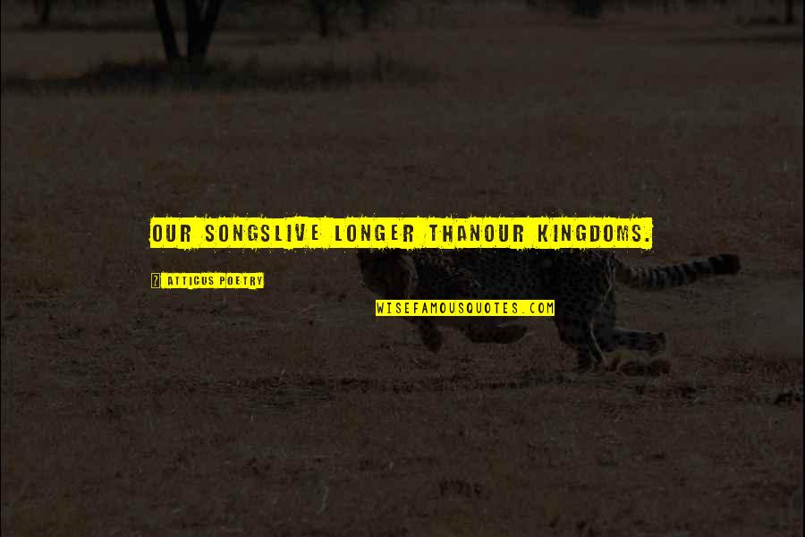 Vvix Quotes By Atticus Poetry: Our songslive longer thanour kingdoms. Vvix Quotes By Atticus Poetry: Our songslive longer thanour kingdoms.