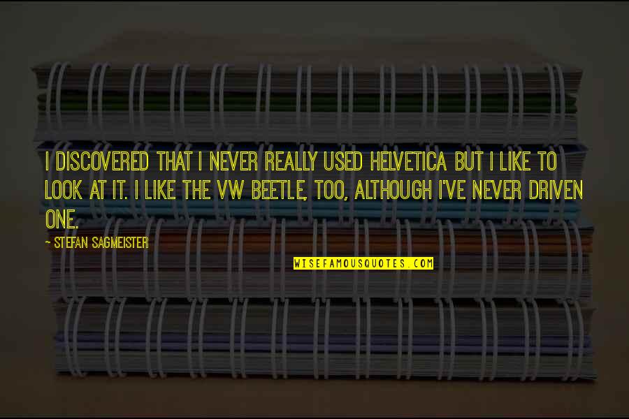 Vw Beetle Quotes By Stefan Sagmeister: I discovered that I never really used Helvetica
