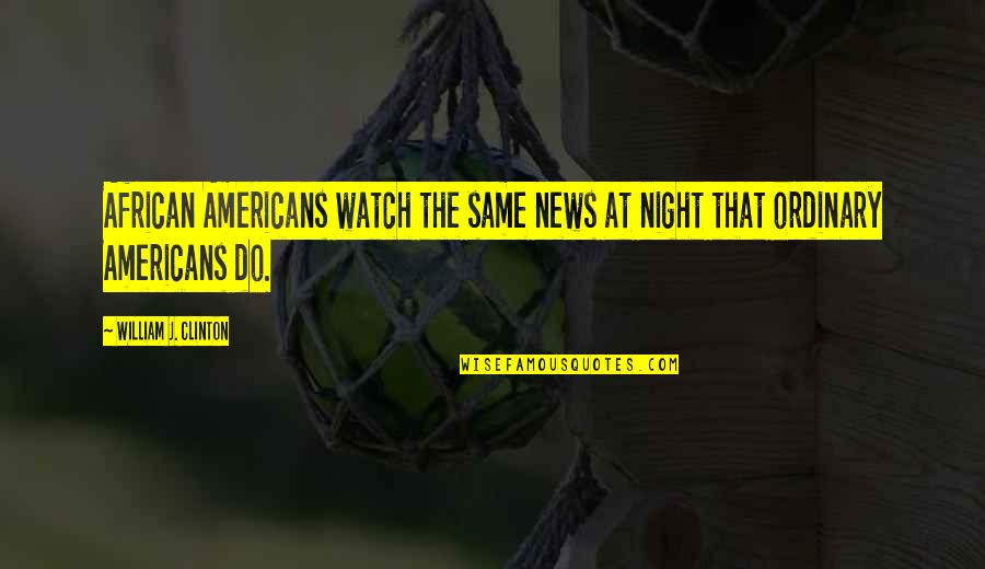 Vw Beetle Quotes By William J. Clinton: African Americans watch the same news at night