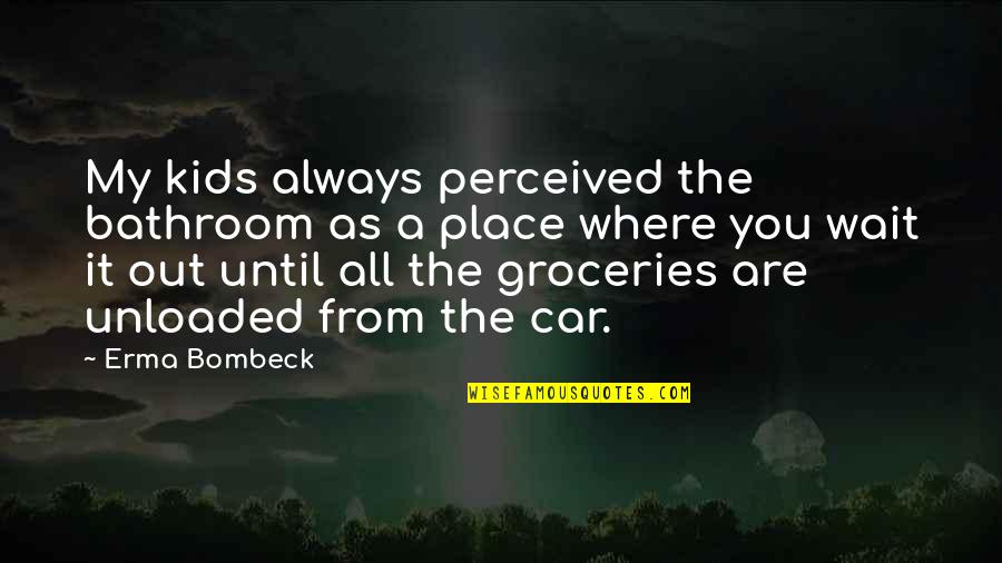 Vw Buses Quotes By Erma Bombeck: My kids always perceived the bathroom as a