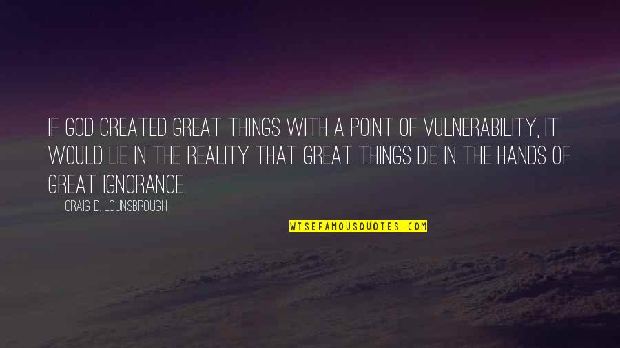 Vw Quote Quotes By Craig D. Lounsbrough: If God created great things with a point Vw Quote Quotes By Craig D. Lounsbrough: If God created great things with a point