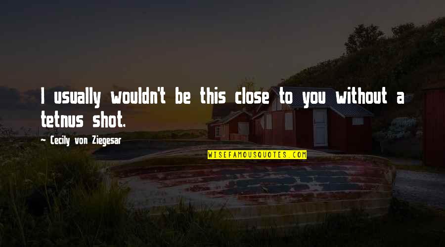 Vw Tdi Quotes By Cecily Von Ziegesar: I usually wouldn't be this close to you Vw Tdi Quotes By Cecily Von Ziegesar: I usually wouldn't be this close to you