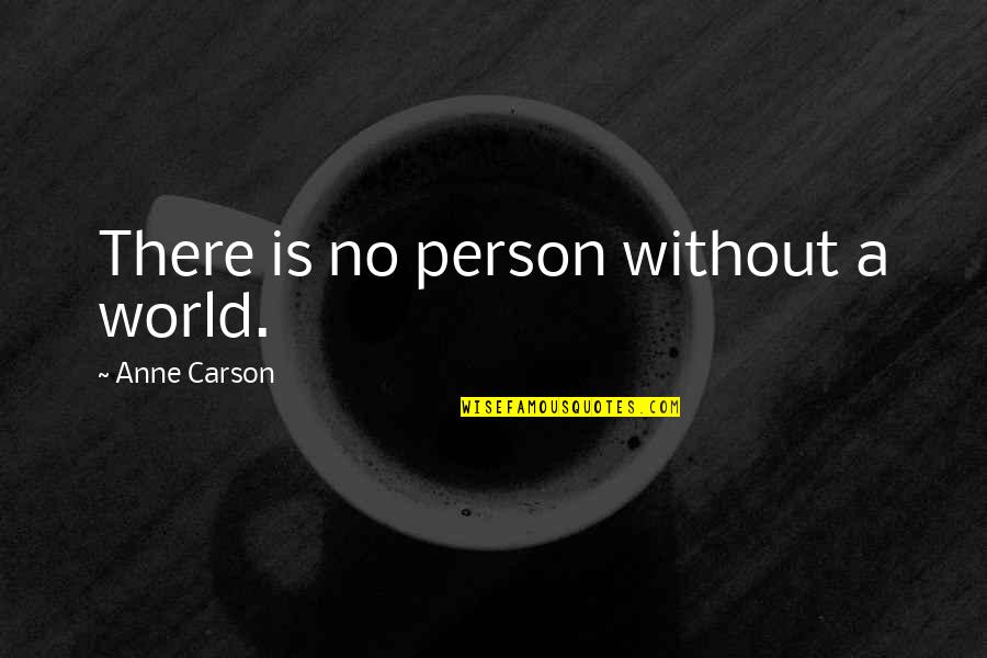 Vwb2b Quotes By Anne Carson: There is no person without a world. Vwb2b Quotes By Anne Carson: There is no person without a world.