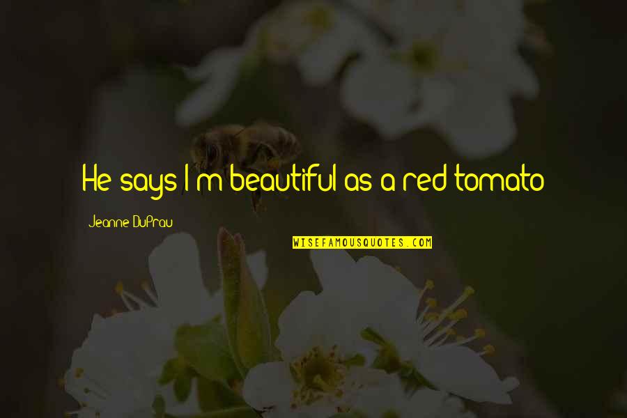 Vwb2b Quotes By Jeanne DuPrau: He says I'm beautiful as a red tomato Vwb2b Quotes By Jeanne DuPrau: He says I'm beautiful as a red tomato