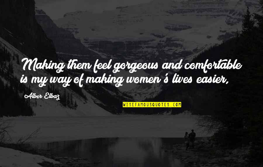 Vx Gas Quotes By Alber Elbaz: Making them feel gorgeous and comfortable is my