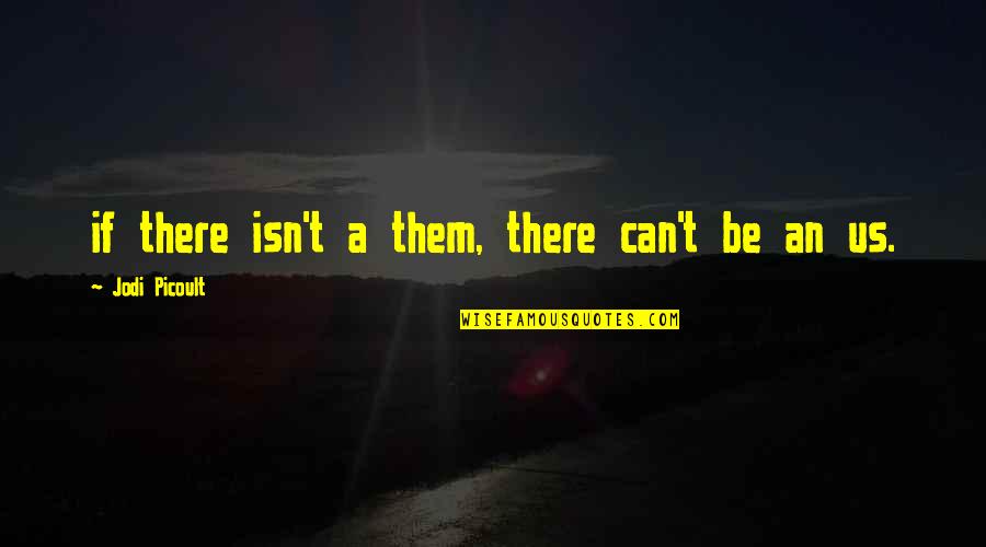 Vxar Quotes By Jodi Picoult: if there isn't a them, there can't be Vxar Quotes By Jodi Picoult: if there isn't a them, there can't be