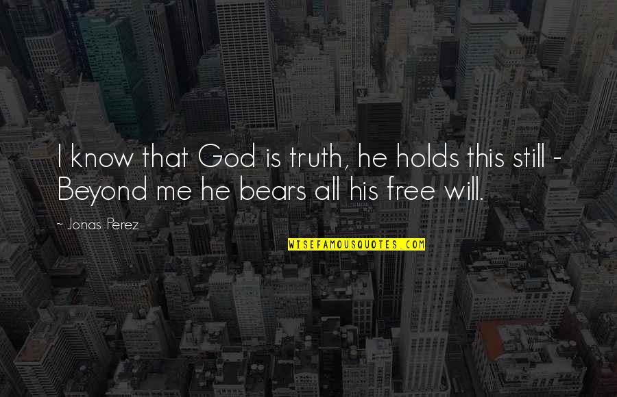 Vxar Quotes By Jonas Perez: I know that God is truth, he holds