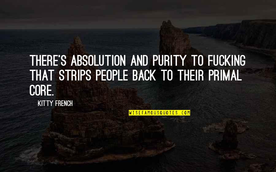 Vxar Quotes By Kitty French: There's absolution and purity to fucking that strips Vxar Quotes By Kitty French: There's absolution and purity to fucking that strips