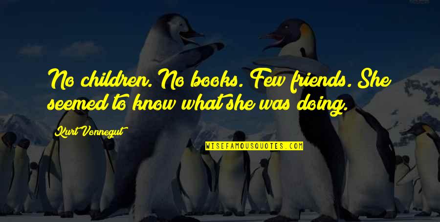Vxat Quotes By Kurt Vonnegut: No children. No books. Few friends. She seemed