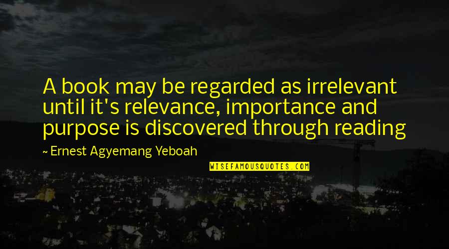 Vxi Quote Quotes By Ernest Agyemang Yeboah: A book may be regarded as irrelevant until Vxi Quote Quotes By Ernest Agyemang Yeboah: A book may be regarded as irrelevant until
