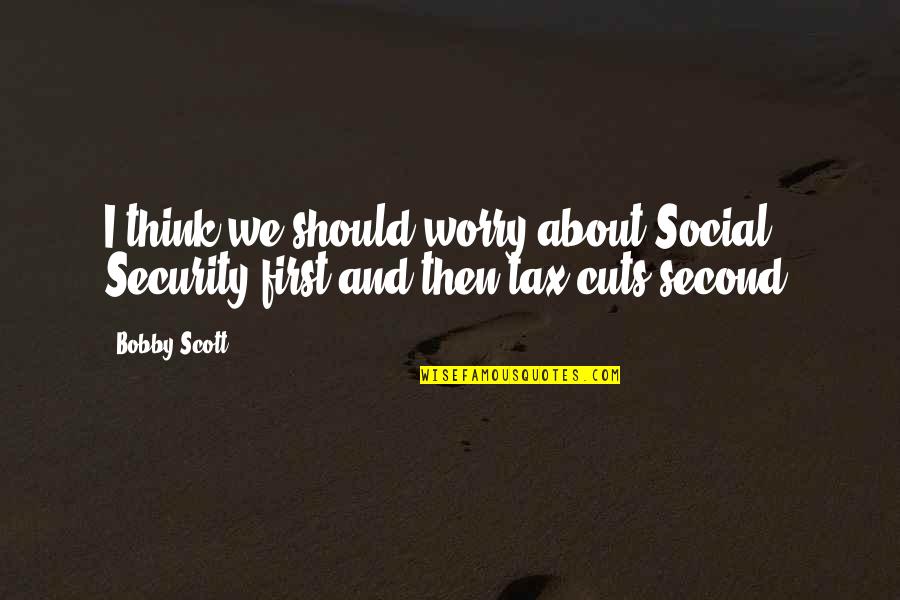 Vxwxls Quotes By Bobby Scott: I think we should worry about Social Security