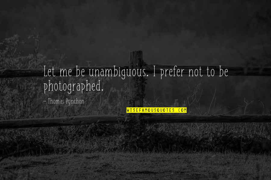 Vxwxls Quotes By Thomas Pynchon: Let me be unambiguous. I prefer not to